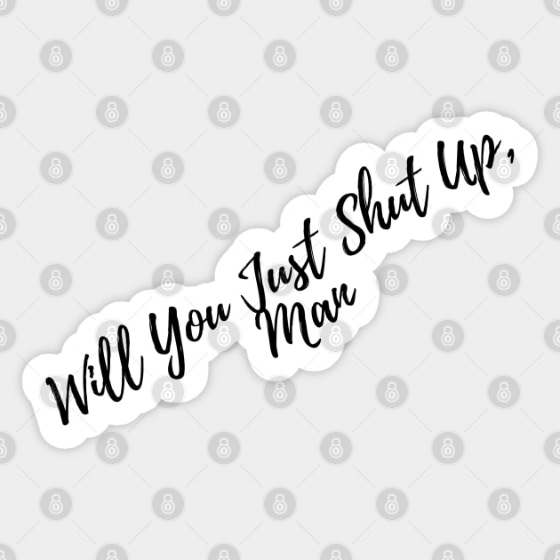 Will You Just Shut Up , Man Sticker by rconyard